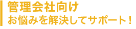 管理会社向け お悩みを解決してサポート！