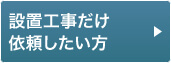 設置工事だけ依頼したい方