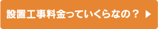 設置工事料金っていくらなの？ ▶