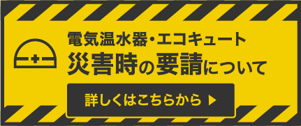 震災・水害・落雷などにおける電気温水器・エコキュートの災害時の要請について