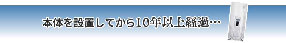 本体を設置してから10年以上経過